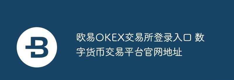 欧易OKEX一键秒登-ouyi交易所官网极速直通